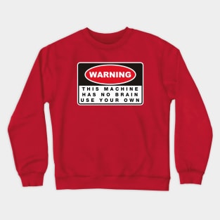 THIS MACHINE HAS NO BRAIN USE YOUR OWN Crewneck Sweatshirt